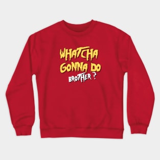 Whatcha gonna do brother- Hulk Hogan Crewneck Sweatshirt